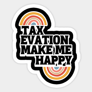 Tax evation make me happy Sticker